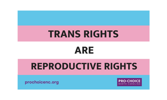 Trans rights are reproductive rights message on a pink and blue striped background with Pro-Choice North Carolina logo.